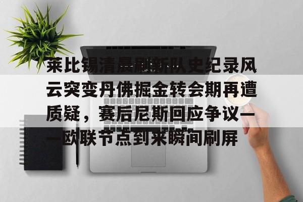 欧博账户入口-莱比锡清晨刷新队史纪录风云突变丹佛掘金转会期再遭质疑，赛后尼斯回应争议——欧联节点到来瞬间刷屏(丹佛掘金对布鲁克林篮网最新消息)
